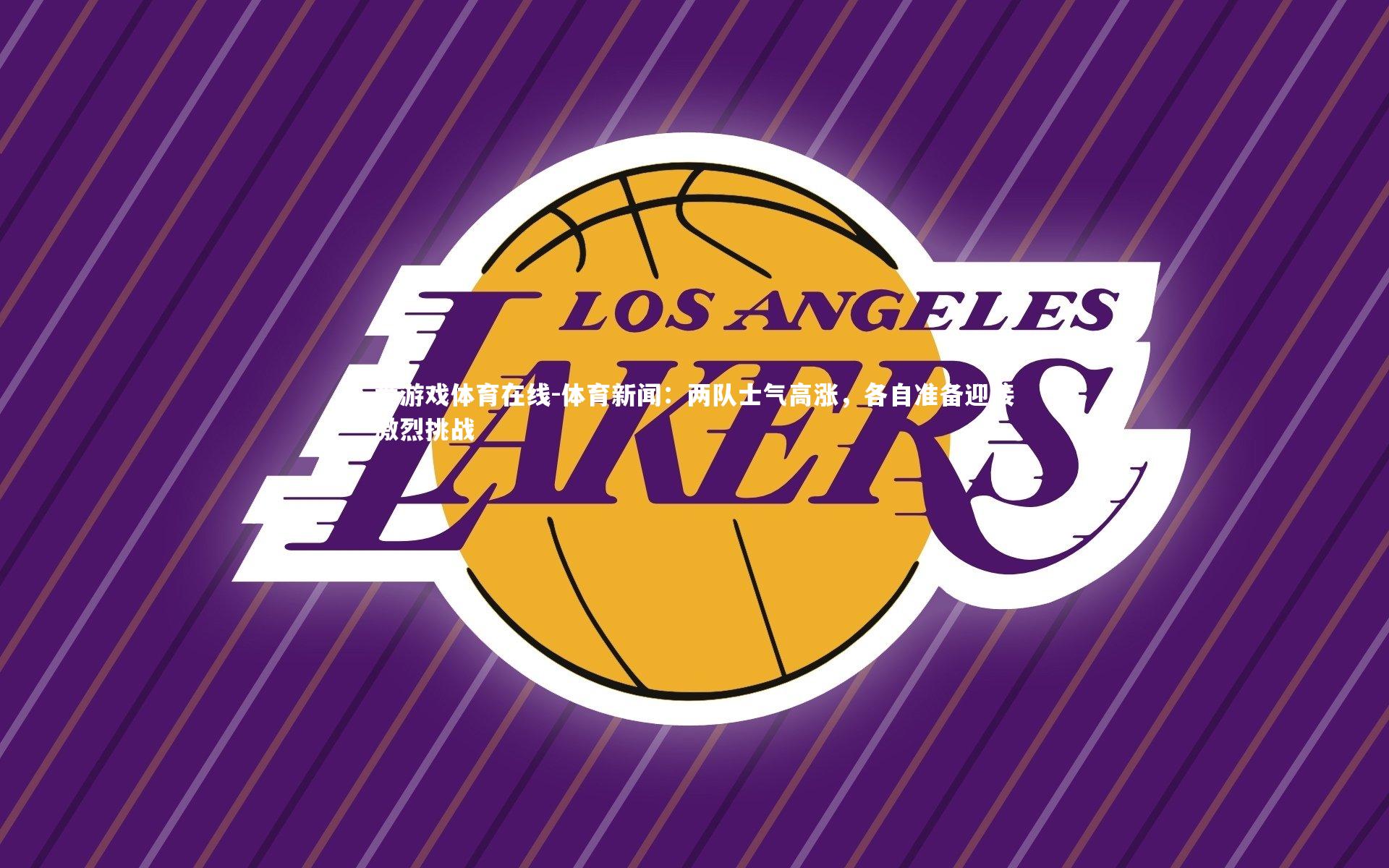 体育新闻:两队士气高涨,各自准备迎接激烈挑战