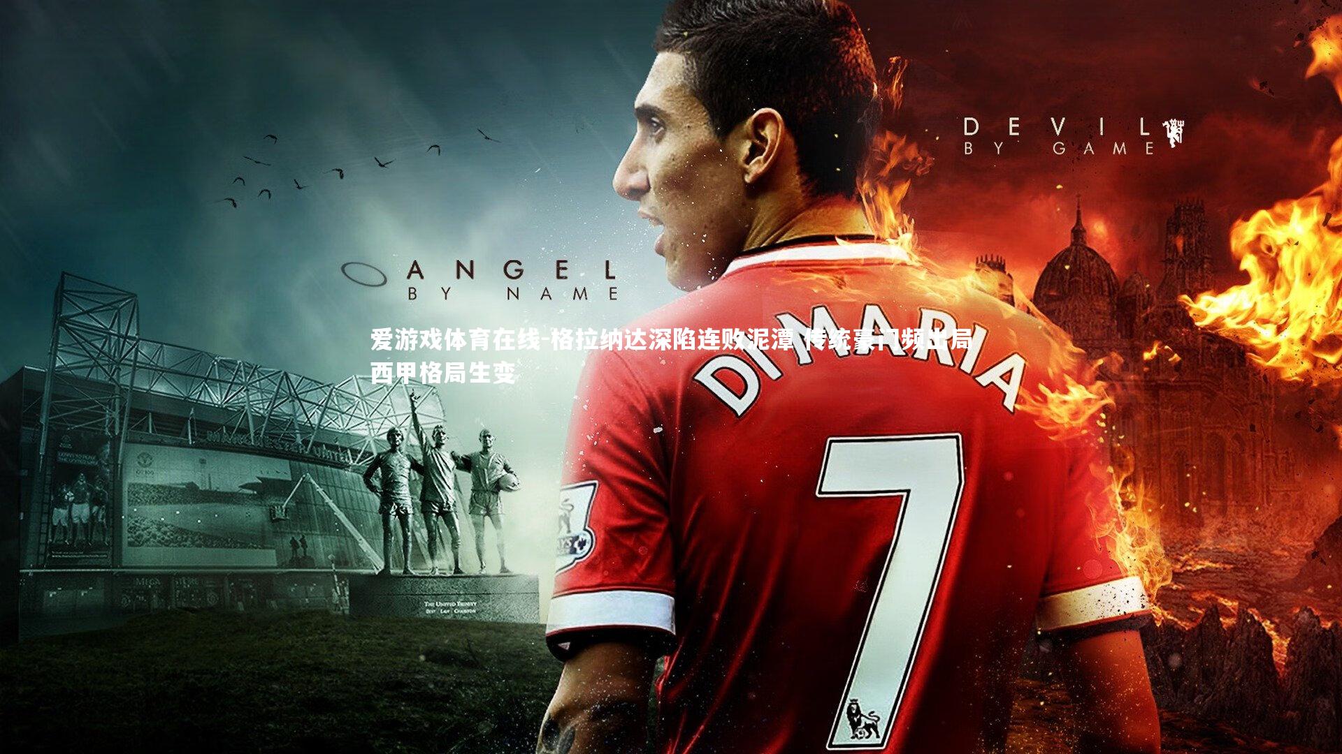 格拉纳达深陷连败泥潭 传统豪门频出局西甲格局生变