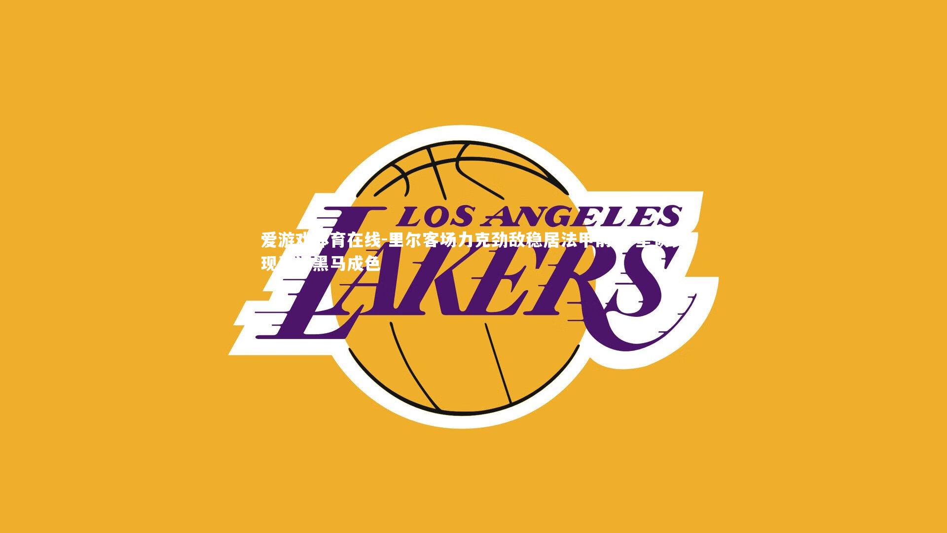 里尔客场力克劲敌稳居法甲前三 坚韧表现再证黑马成色